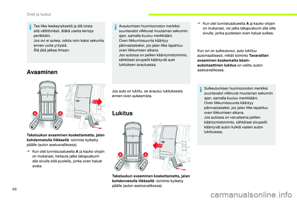 CITROEN JUMPER SPACETOURER 2018 Omistajan Käsikirjat (in Finnish) 66
Tee liike keskeytyksettä ja älä toista
sitä välittömästi, äläkä useita kertoja
peräkkäin.
Jos ovi ei aukea, odota noin kaksi sekuntia
ennen uutta yritystä.
Älä jätä jalkaa ilmaa CITROEN JUMPER SPACETOURER 2018 Omistajan Käsikirjat (in Finnish) 66
Tee liike keskeytyksettä ja älä toista
sitä välittömästi, äläkä useita kertoja
peräkkäin.
Jos ovi ei aukea, odota noin kaksi sekuntia
ennen uutta yritystä.
Älä jätä jalkaa ilmaa