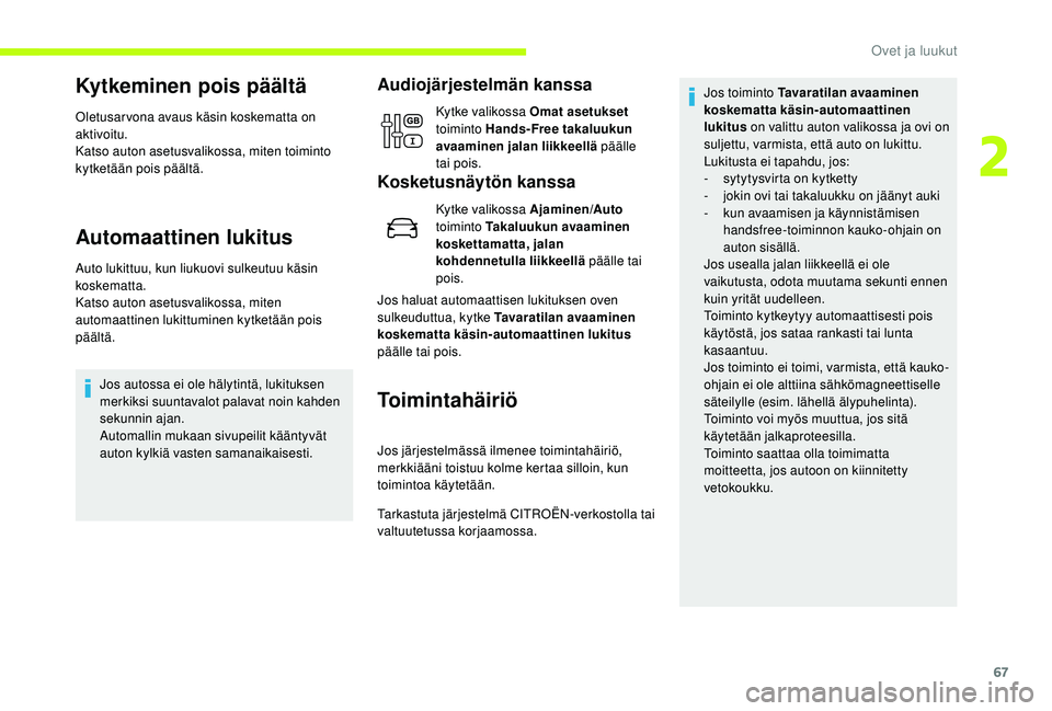CITROEN JUMPER SPACETOURER 2018 Omistajan Käsikirjat (in Finnish) 67
Kytkeminen pois päältä
Oletusarvona avaus käsin koskematta on
aktivoitu.
Katso auton asetusvalikossa, miten toiminto
kytketään pois päältä.
Automaattinen lukitus
Auto lukittuu, kun liuku CITROEN JUMPER SPACETOURER 2018 Omistajan Käsikirjat (in Finnish) 67
Kytkeminen pois päältä
Oletusarvona avaus käsin koskematta on
aktivoitu.
Katso auton asetusvalikossa, miten toiminto
kytketään pois päältä.
Automaattinen lukitus
Auto lukittuu, kun liuku