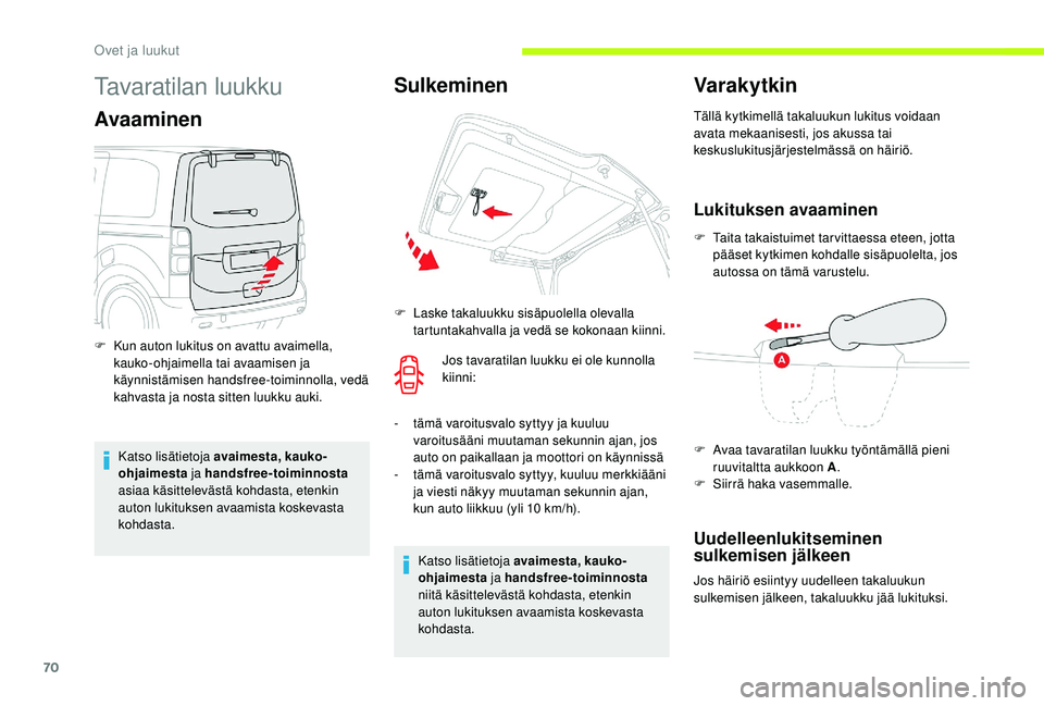 CITROEN JUMPER SPACETOURER 2018  Omistajan Käsikirjat (in Finnish) 70
Tavaratilan luukku
Avaaminen
Katso lisätietoja avaimesta, kauko-
ohjaimesta ja handsfree-toiminnosta  
asiaa käsittelevästä kohdasta, etenkin 
auton lukituksen avaamista koskevasta 
kohdasta.
F
