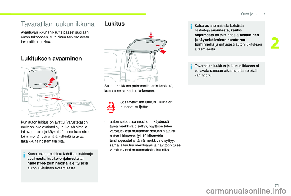 CITROEN JUMPER SPACETOURER 2018  Omistajan Käsikirjat (in Finnish) 71
Tavaratilan luukun ikkuna
Avautuvan ikkunan kautta pääset suoraan 
auton takaosaan, eikä sinun tar vitse avata 
tavaratilan luukkua.
Lukituksen avaaminen
Katso asianomaisista kohdista lisätieto