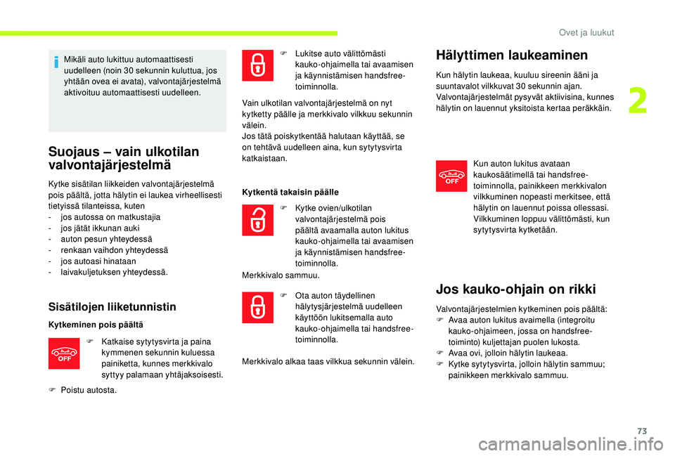 CITROEN JUMPER SPACETOURER 2018  Omistajan Käsikirjat (in Finnish) 73
Mikäli auto lukittuu automaattisesti 
uudelleen (noin 30 sekunnin kuluttua, jos 
yhtään ovea ei avata), valvontajärjestelmä 
aktivoituu automaattisesti uudelleen.
Suojaus – vain ulkotilan 
v