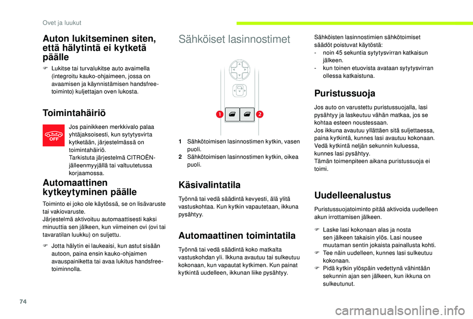 CITROEN JUMPER SPACETOURER 2018  Omistajan Käsikirjat (in Finnish) 74
Auton lukitseminen siten, 
että hälytintä ei kytketä 
päälle
F Lukitse tai turvalukitse auto avaimella (integroitu kauko-ohjaimeen, jossa on 
avaamisen ja käynnistämisen handsfree-
toiminto