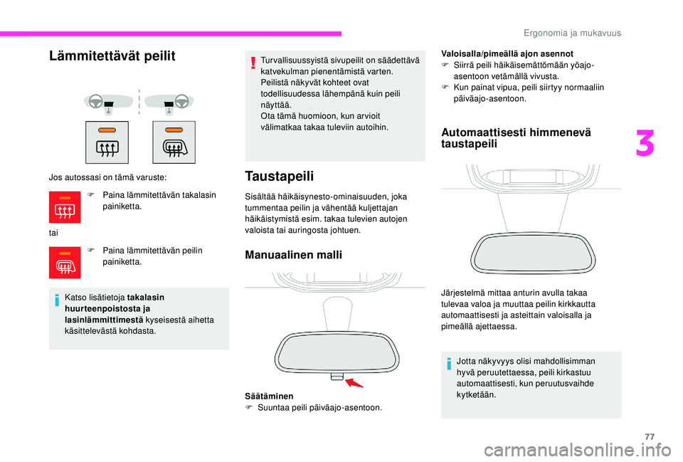 CITROEN JUMPER SPACETOURER 2018  Omistajan Käsikirjat (in Finnish) 77
Lämmitettävät peilit
Jos autossasi on tämä varuste:
taiF
 
P
 aina lämmitettävän peilin 
painiketta.
Katso lisätietoja takalasin 
huurteenpoistosta ja 
lasinlämmittimestä  kyseisestä ai