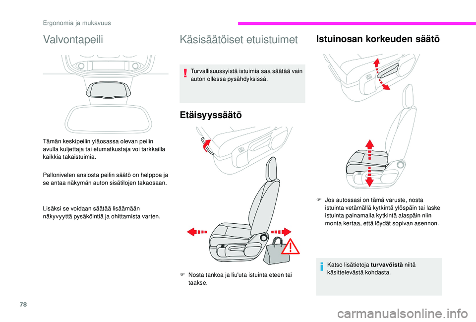 CITROEN JUMPER SPACETOURER 2018  Omistajan Käsikirjat (in Finnish) 78
Valvontapeili
Tämän keskipeilin yläosassa olevan peilin 
avulla kuljettaja tai etumatkustaja voi tarkkailla 
kaikkia takaistuimia.
Pallonivelen ansiosta peilin säätö on helppoa ja 
se antaa n