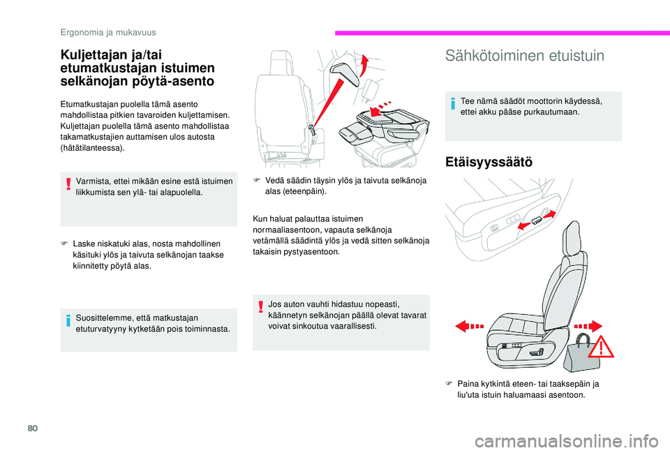 CITROEN JUMPER SPACETOURER 2018  Omistajan Käsikirjat (in Finnish) 80
Kuljettajan ja/tai 
etumatkustajan istuimen 
selkänojan pöytä-asento
Etumatkustajan puolella tämä asento 
mahdollistaa pitkien tavaroiden kuljettamisen.
Kuljettajan puolella tämä asento mahd