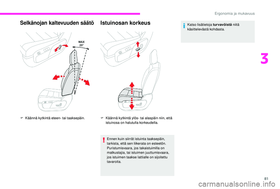 CITROEN JUMPER SPACETOURER 2018  Omistajan Käsikirjat (in Finnish) 81
Selkänojan kaltevuuden säätö
F Käännä kytkintä eteen- tai taaksepäin.
Istuinosan korkeus
F Käännä kytkintä ylös- tai alaspäin niin, että istuinosa on halutulla korkeudella.
Ennen ku