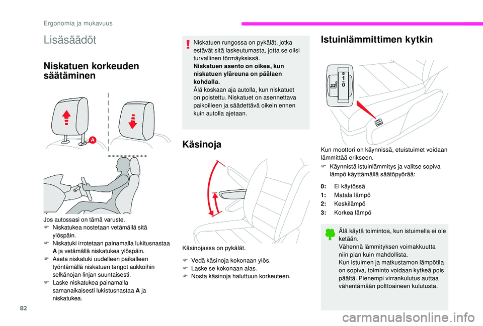 CITROEN JUMPER SPACETOURER 2018  Omistajan Käsikirjat (in Finnish) 82
Lisäsäädöt
Niskatuen korkeuden 
säätäminen
Jos autossasi on tämä varuste.
F Niskatukea nostetaan vetämällä sitä 
ylöspäin.
F
 N

iskatuki irrotetaan painamalla lukitusnastaa 
A  ja v