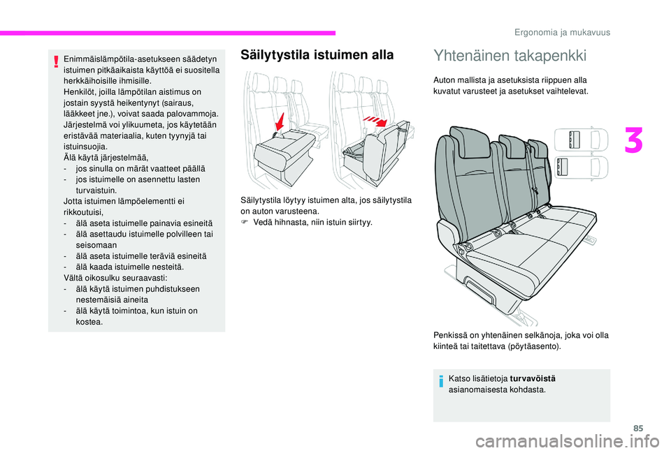 CITROEN JUMPER SPACETOURER 2018  Omistajan Käsikirjat (in Finnish) 85
Enimmäislämpötila-asetukseen säädetyn 
istuimen pitkäaikaista käyttöä ei suositella 
herkkäihoisille ihmisille.
Henkilöt, joilla lämpötilan aistimus on 
jostain syystä heikentynyt (sa