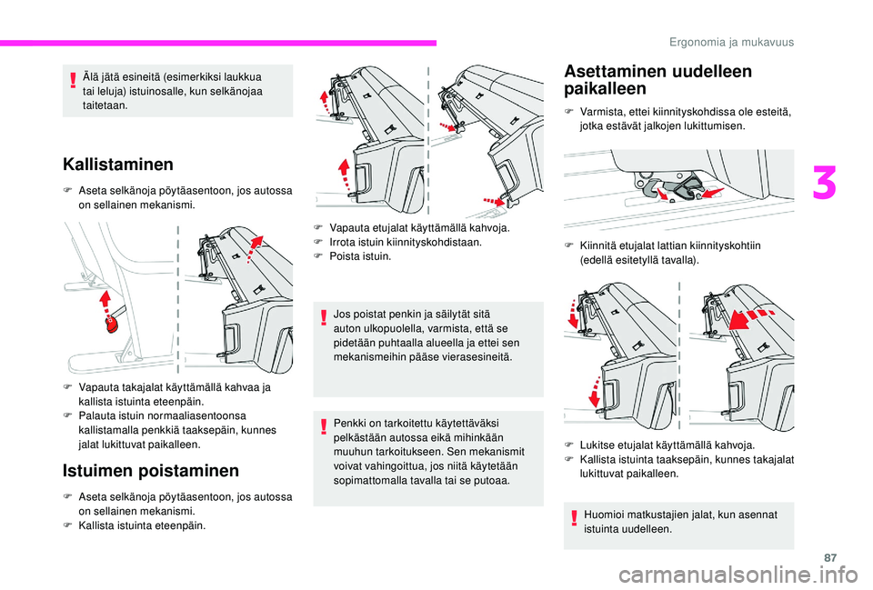 CITROEN JUMPER SPACETOURER 2018  Omistajan Käsikirjat (in Finnish) 87
Älä jätä esineitä (esimerkiksi laukkua 
tai leluja) istuinosalle, kun selkänojaa 
taitetaan.
Kallistaminen
F Aseta selkänoja pöytäasentoon, jos autossa on sellainen mekanismi.
F
 
V
 apaut