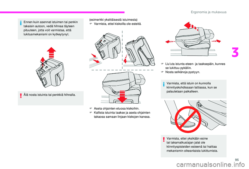 CITROEN JUMPER SPACETOURER 2018  Omistajan Käsikirjat (in Finnish) 95
Ennen kuin asennat istuimen tai penkin 
takaisin autoon, vedä hihnaa täyteen 
pituuteen, jotta voit varmistaa, että 
lukitusmekanismi on kytkeytynyt.
Älä nosta istuinta tai penkkiä hihnalla.(