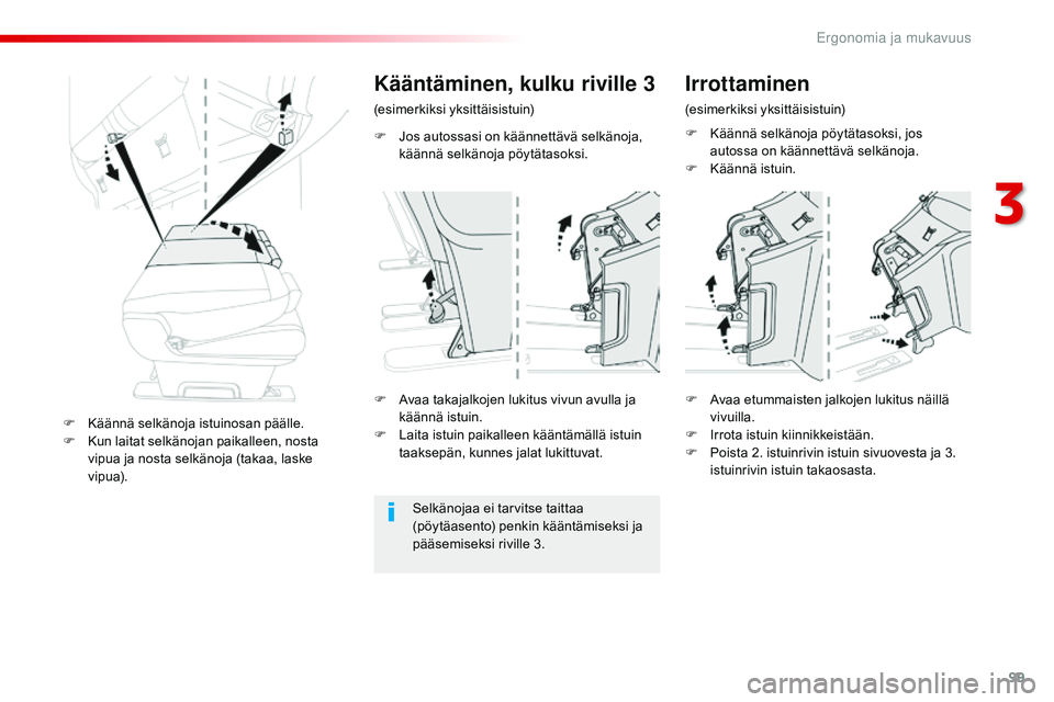 CITROEN JUMPER SPACETOURER 2017  Omistajan Käsikirjat (in Finnish) 99
Spacetourer-VP_fi_Chap03_ergonomie-et-confort_ed01-2016
F Jos autossasi on käännettävä selkänoja, käännä selkänoja pöytätasoksi.
Kääntäminen, kulku riville 3
(esimerkiksi yksittäisis