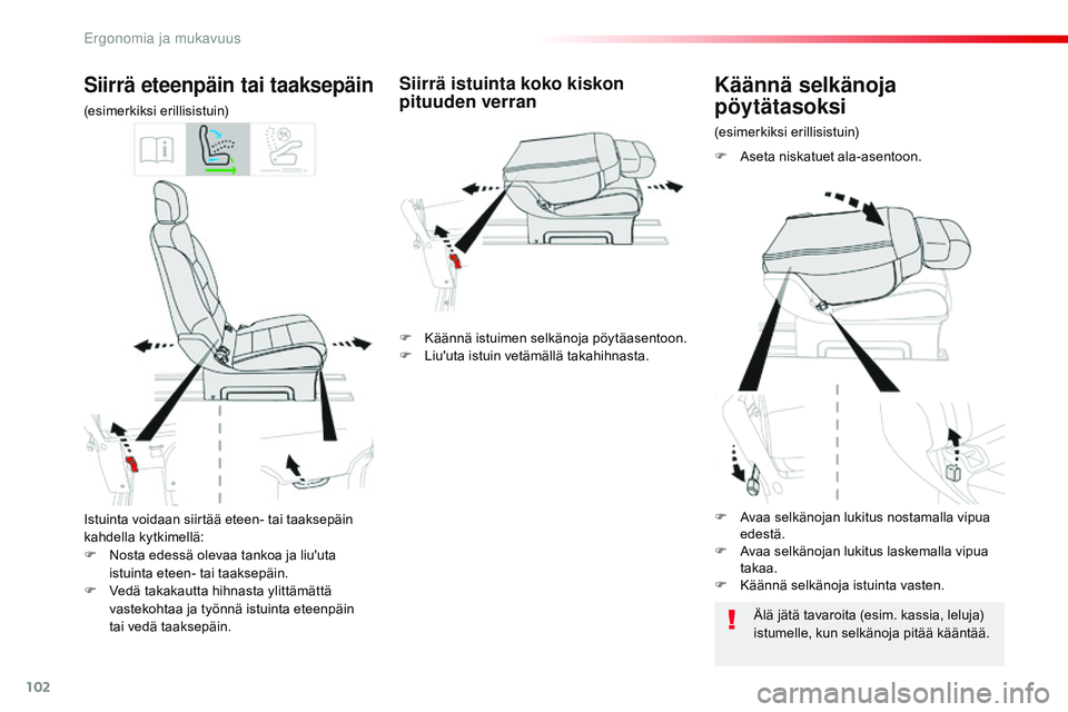 CITROEN JUMPER SPACETOURER 2017  Omistajan Käsikirjat (in Finnish) 102
Spacetourer-VP_fi_Chap03_ergonomie-et-confort_ed01-2016
Istuinta voidaan siirtää eteen- tai taaksepäin 
kahdella kytkimellä:
F 
N
 osta edessä olevaa tankoa ja liu'uta 
istuinta eteen- ta