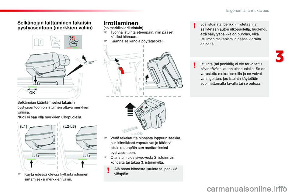 CITROEN JUMPER SPACETOURER 2017  Omistajan Käsikirjat (in Finnish) 103
Spacetourer-VP_fi_Chap03_ergonomie-et-confort_ed01-2016
Irrottaminen(esimerkiksi erillisistuin)
F T yönnä istuinta eteenpäin, niin pääset 
käsiksi hihnaan.
F
 
K
 äännä selkänoja pöytä