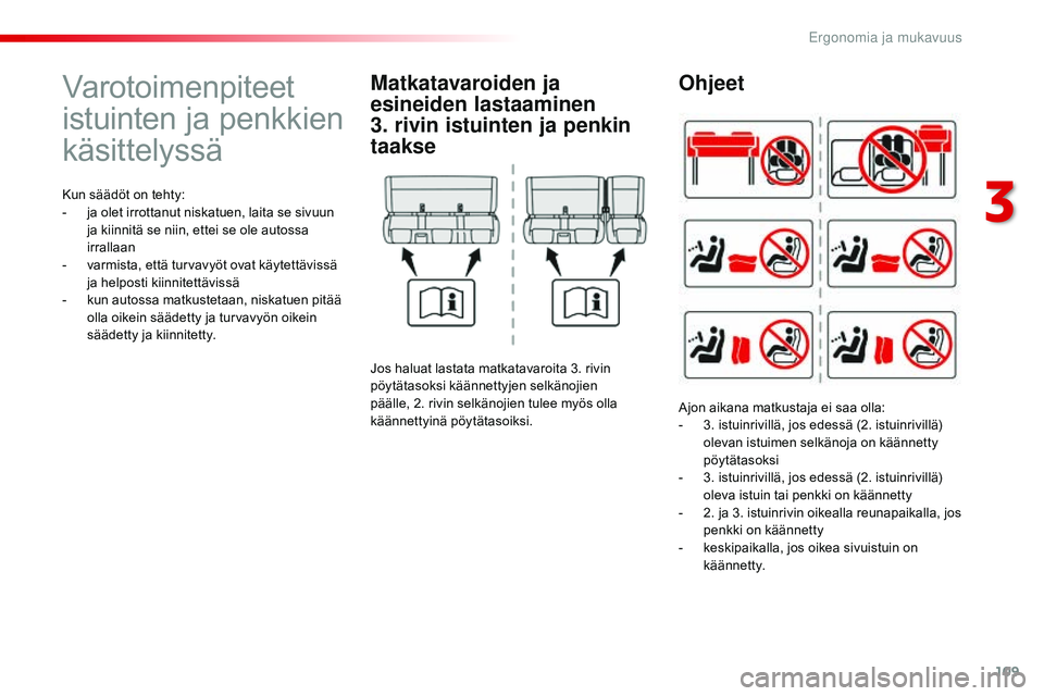 CITROEN JUMPER SPACETOURER 2017 Omistajan Käsikirjat (in Finnish) 109
Spacetourer-VP_fi_Chap03_ergonomie-et-confort_ed01-2016
Varotoimenpiteet
istuinten ja penkkien
käsittelyssä
Kun säädöt on tehty:
- j a olet irrottanut niskatuen, laita se sivuun
ja kiinnit CITROEN JUMPER SPACETOURER 2017 Omistajan Käsikirjat (in Finnish) 109
Spacetourer-VP_fi_Chap03_ergonomie-et-confort_ed01-2016
Varotoimenpiteet
istuinten ja penkkien
käsittelyssä
Kun säädöt on tehty:
- j a olet irrottanut niskatuen, laita se sivuun
ja kiinnit