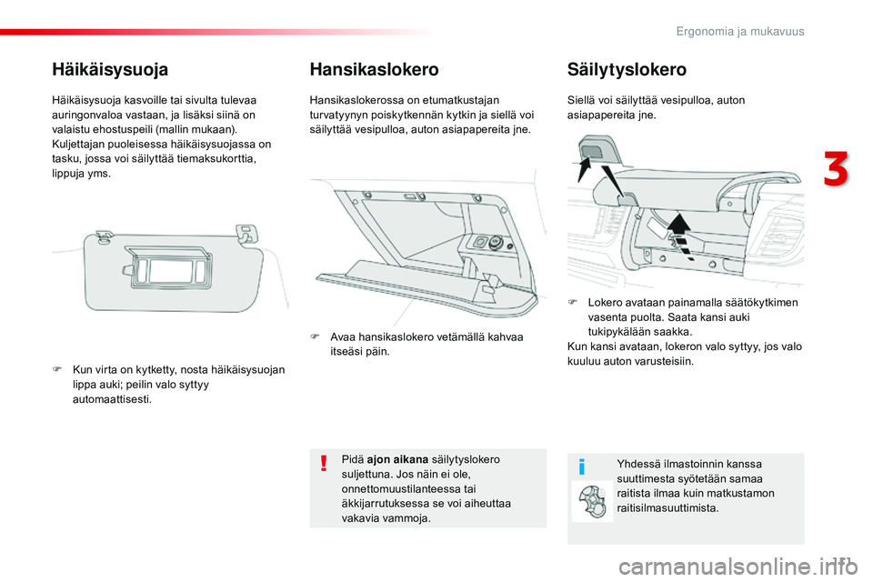 CITROEN JUMPER SPACETOURER 2017 Omistajan Käsikirjat (in Finnish) 111
Spacetourer-VP_fi_Chap03_ergonomie-et-confort_ed01-2016
HansikaslokeroSäilytyslokero
Siellä voi säilyttää vesipulloa, auton
asiapapereita jne.
Hansikaslokerossa on etumatkustajan
turvatyyny CITROEN JUMPER SPACETOURER 2017 Omistajan Käsikirjat (in Finnish) 111
Spacetourer-VP_fi_Chap03_ergonomie-et-confort_ed01-2016
HansikaslokeroSäilytyslokero
Siellä voi säilyttää vesipulloa, auton
asiapapereita jne.
Hansikaslokerossa on etumatkustajan
turvatyyny