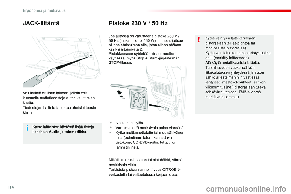 CITROEN JUMPER SPACETOURER 2017 Omistajan Käsikirjat (in Finnish) 114
Spacetourer-VP_fi_Chap03_ergonomie-et-confort_ed01-2016
JACK-liitäntäPistoke 230 V / 50 Hz
Voit kytkeä erillisen laitteen, jolloin voit
kuunnella audiotiedostoja auton kaiuttimien
kautta. CITROEN JUMPER SPACETOURER 2017 Omistajan Käsikirjat (in Finnish) 114
Spacetourer-VP_fi_Chap03_ergonomie-et-confort_ed01-2016
JACK-liitäntäPistoke 230 V / 50 Hz
Voit kytkeä erillisen laitteen, jolloin voit
kuunnella audiotiedostoja auton kaiuttimien
kautta.