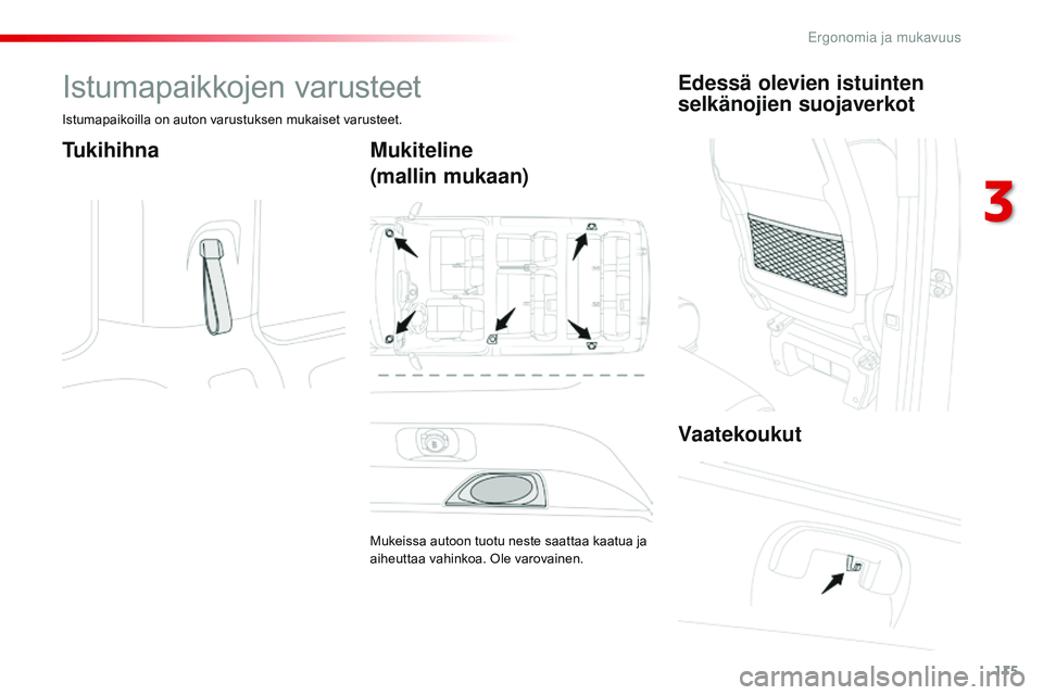 CITROEN JUMPER SPACETOURER 2017 Omistajan Käsikirjat (in Finnish) 115
Spacetourer-VP_fi_Chap03_ergonomie-et-confort_ed01-2016
Istumapaikkojen varusteet
Istumapaikoilla on auton varustuksen mukaiset varusteet.
TukihihnaMukiteline
(mallin mukaan)
Mukeissa autoon tuotu CITROEN JUMPER SPACETOURER 2017 Omistajan Käsikirjat (in Finnish) 115
Spacetourer-VP_fi_Chap03_ergonomie-et-confort_ed01-2016
Istumapaikkojen varusteet
Istumapaikoilla on auton varustuksen mukaiset varusteet.
TukihihnaMukiteline
(mallin mukaan)
Mukeissa autoon tuotu