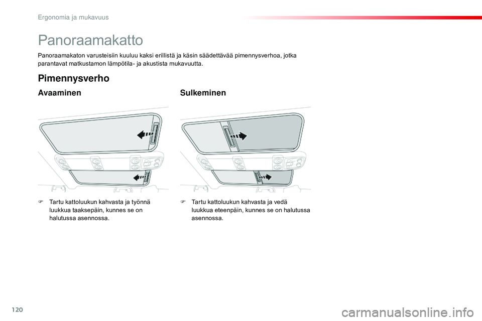 CITROEN JUMPER SPACETOURER 2017 Omistajan Käsikirjat (in Finnish) 120
Spacetourer-VP_fi_Chap03_ergonomie-et-confort_ed01-2016
Panoraamakatto
Avaaminen
Pimennysverho
Sulkeminen
Panoraamakaton varusteisiin kuuluu kaksi erillistä ja käsin säädettävää pimennysver CITROEN JUMPER SPACETOURER 2017 Omistajan Käsikirjat (in Finnish) 120
Spacetourer-VP_fi_Chap03_ergonomie-et-confort_ed01-2016
Panoraamakatto
Avaaminen
Pimennysverho
Sulkeminen
Panoraamakaton varusteisiin kuuluu kaksi erillistä ja käsin säädettävää pimennysver