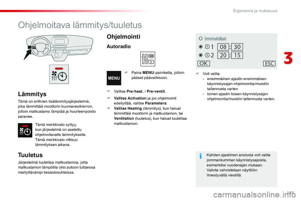 CITROEN JUMPER SPACETOURER 2017 Omistajan Käsikirjat (in Finnish) 137
Spacetourer-VP_fi_Chap03_ergonomie-et-confort_ed01-2016
Lämmitys
Tämä on erillinen lisälämmitysjärjestelmä,
joka lämmittää moottorin kuumavesikierron,
jolloin matkustamo lämpiää ja CITROEN JUMPER SPACETOURER 2017 Omistajan Käsikirjat (in Finnish) 137
Spacetourer-VP_fi_Chap03_ergonomie-et-confort_ed01-2016
Lämmitys
Tämä on erillinen lisälämmitysjärjestelmä,
joka lämmittää moottorin kuumavesikierron,
jolloin matkustamo lämpiää ja