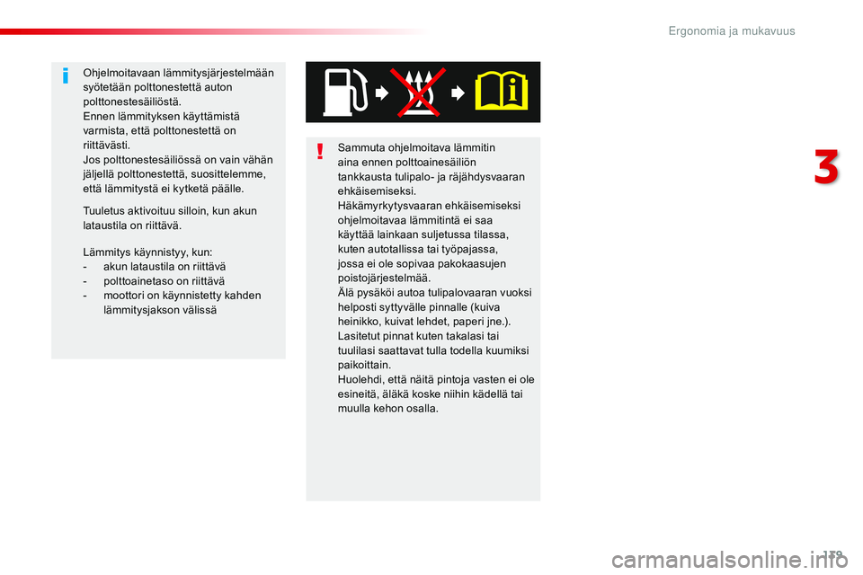 CITROEN JUMPER SPACETOURER 2017 Omistajan Käsikirjat (in Finnish) 139
Spacetourer-VP_fi_Chap03_ergonomie-et-confort_ed01-2016
Sammuta ohjelmoitava lämmitin
aina ennen polttoainesäiliön
tankkausta tulipalo- ja räjähdysvaaran
ehkäisemiseksi.
Häkämyrkytysvaa CITROEN JUMPER SPACETOURER 2017 Omistajan Käsikirjat (in Finnish) 139
Spacetourer-VP_fi_Chap03_ergonomie-et-confort_ed01-2016
Sammuta ohjelmoitava lämmitin
aina ennen polttoainesäiliön
tankkausta tulipalo- ja räjähdysvaaran
ehkäisemiseksi.
Häkämyrkytysvaa