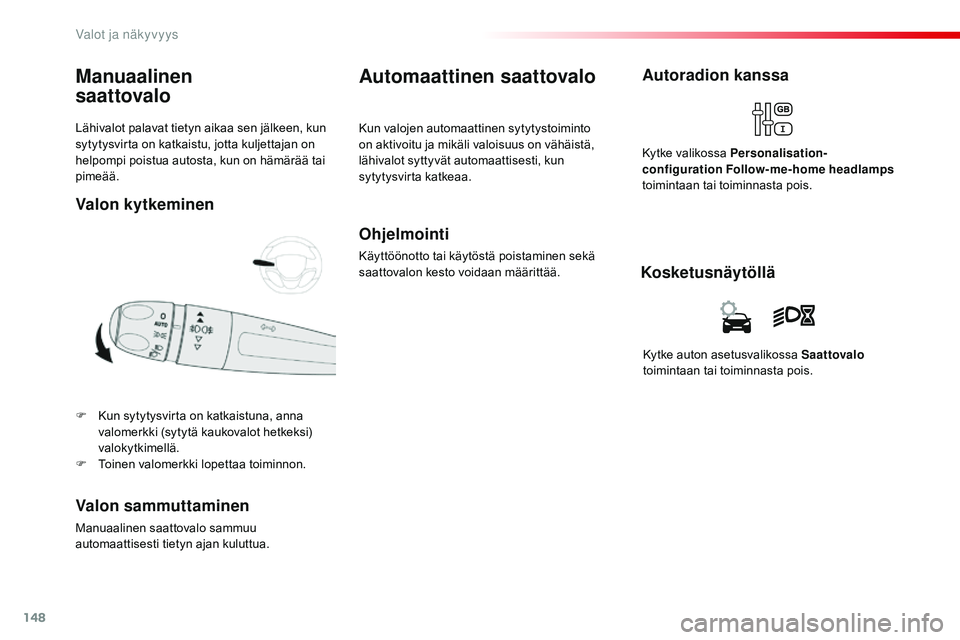 CITROEN JUMPER SPACETOURER 2017 Omistajan Käsikirjat (in Finnish) 148
Spacetourer-VP_fi_Chap04_eclairage-et-visibilite_ed01-2016
Lähivalot palavat tietyn aikaa sen jälkeen, kun
sytytysvirta on katkaistu, jotta kuljettajan on
helpompi poistua autosta, kun on häm CITROEN JUMPER SPACETOURER 2017 Omistajan Käsikirjat (in Finnish) 148
Spacetourer-VP_fi_Chap04_eclairage-et-visibilite_ed01-2016
Lähivalot palavat tietyn aikaa sen jälkeen, kun
sytytysvirta on katkaistu, jotta kuljettajan on
helpompi poistua autosta, kun on häm