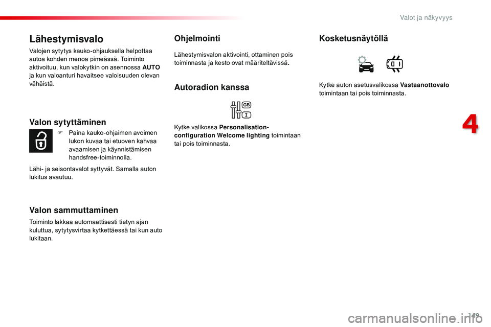 CITROEN JUMPER SPACETOURER 2017 Omistajan Käsikirjat (in Finnish) 149
Spacetourer-VP_fi_Chap04_eclairage-et-visibilite_ed01-2016
Lähestymisvalo
Valojen sytytys kauko-ohjauksella helpottaa
autoa kohden menoa pimeässä. Toiminto
aktivoituu, kun valokytkin on asenn CITROEN JUMPER SPACETOURER 2017 Omistajan Käsikirjat (in Finnish) 149
Spacetourer-VP_fi_Chap04_eclairage-et-visibilite_ed01-2016
Lähestymisvalo
Valojen sytytys kauko-ohjauksella helpottaa
autoa kohden menoa pimeässä. Toiminto
aktivoituu, kun valokytkin on asenn