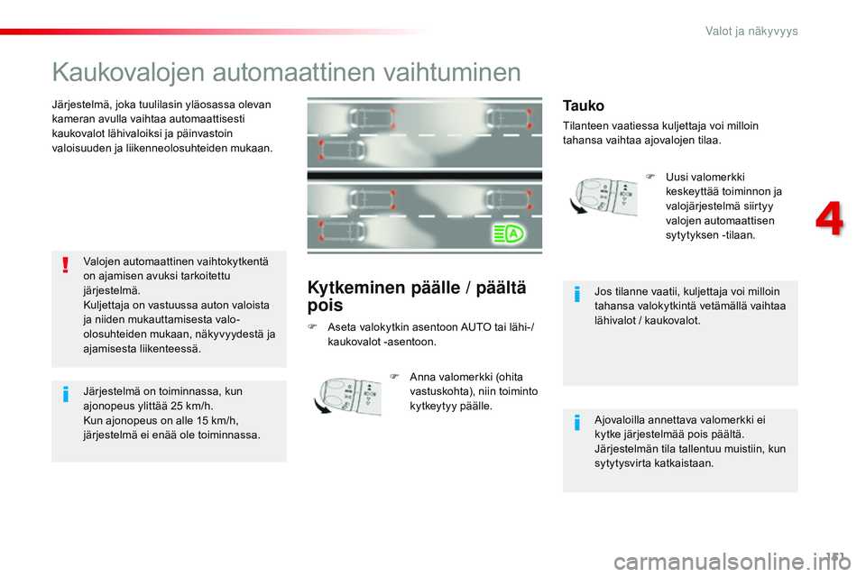 CITROEN JUMPER SPACETOURER 2017 Omistajan Käsikirjat (in Finnish) 151
Spacetourer-VP_fi_Chap04_eclairage-et-visibilite_ed01-2016
Kaukovalojen automaattinen vaihtuminen
Järjestelmä, joka tuulilasin yläosassa olevan
kameran avulla vaihtaa automaattisesti
kaukoval CITROEN JUMPER SPACETOURER 2017 Omistajan Käsikirjat (in Finnish) 151
Spacetourer-VP_fi_Chap04_eclairage-et-visibilite_ed01-2016
Kaukovalojen automaattinen vaihtuminen
Järjestelmä, joka tuulilasin yläosassa olevan
kameran avulla vaihtaa automaattisesti
kaukoval