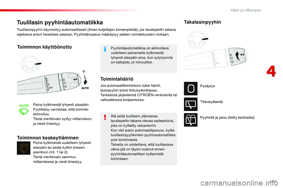 CITROEN JUMPER SPACETOURER 2017 Omistajan Käsikirjat (in Finnish) 155
Spacetourer-VP_fi_Chap04_eclairage-et-visibilite_ed01-2016
Tuulilasin pyyhintäautomatiikka
Toiminnon käyttöönotto
Paina kytkimestä lyhyesti alaspäin.
Pyyhkäisy varmistaa, että toiminto
ak CITROEN JUMPER SPACETOURER 2017 Omistajan Käsikirjat (in Finnish) 155
Spacetourer-VP_fi_Chap04_eclairage-et-visibilite_ed01-2016
Tuulilasin pyyhintäautomatiikka
Toiminnon käyttöönotto
Paina kytkimestä lyhyesti alaspäin.
Pyyhkäisy varmistaa, että toiminto
ak