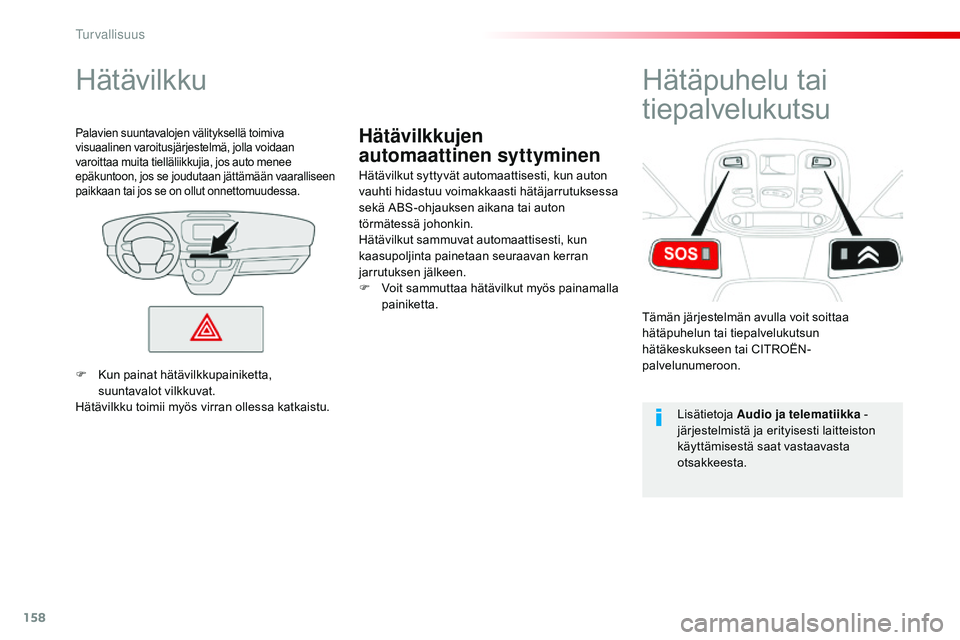 CITROEN JUMPER SPACETOURER 2017 Omistajan Käsikirjat (in Finnish) 158
Spacetourer-VP_fi_Chap05_securite_ed01-2016
Hätävilkkujen
automaattinen syttyminen
Hätävilkku
Hätävilkut syttyvät automaattisesti, kun auton
vauhti hidastuu voimakkaasti hätäjarrutukses CITROEN JUMPER SPACETOURER 2017 Omistajan Käsikirjat (in Finnish) 158
Spacetourer-VP_fi_Chap05_securite_ed01-2016
Hätävilkkujen
automaattinen syttyminen
Hätävilkku
Hätävilkut syttyvät automaattisesti, kun auton
vauhti hidastuu voimakkaasti hätäjarrutukses