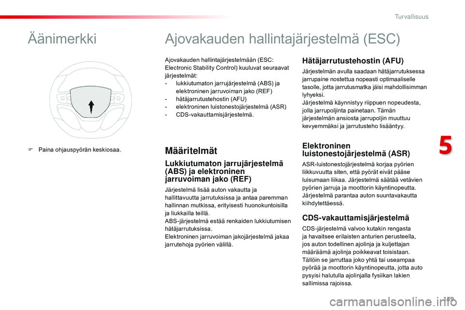 CITROEN JUMPER SPACETOURER 2017 Omistajan Käsikirjat (in Finnish) 159
Spacetourer-VP_fi_Chap05_securite_ed01-2016
Ajovakauden hallintajärjestelmään (ESC:
Electronic Stability Control) kuuluvat seuraavat
järjestelmät:
-
l
ukkiutumaton jarrujärjestelmä (ABS CITROEN JUMPER SPACETOURER 2017 Omistajan Käsikirjat (in Finnish) 159
Spacetourer-VP_fi_Chap05_securite_ed01-2016
Ajovakauden hallintajärjestelmään (ESC:
Electronic Stability Control) kuuluvat seuraavat
järjestelmät:
-
l
ukkiutumaton jarrujärjestelmä (ABS