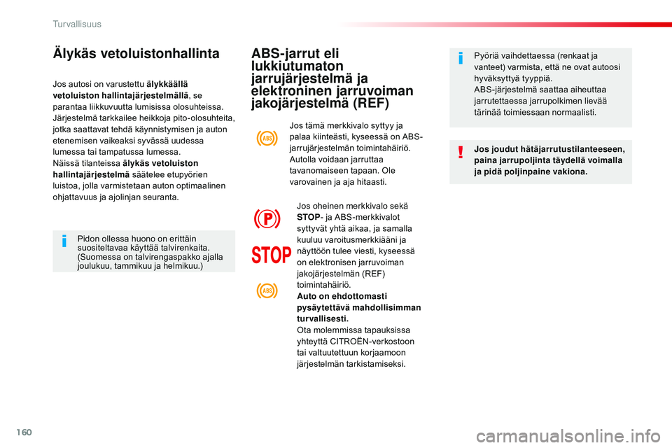 CITROEN JUMPER SPACETOURER 2017 Omistajan Käsikirjat (in Finnish) 160
Spacetourer-VP_fi_Chap05_securite_ed01-2016
ABS-jarrut eli
lukkiutumaton
jarrujärjestelmä ja
elektroninen jarruvoiman
jakojärjestelmä (REF)
Jos joudut hätäjarrutustilanteeseen,
paina ja CITROEN JUMPER SPACETOURER 2017 Omistajan Käsikirjat (in Finnish) 160
Spacetourer-VP_fi_Chap05_securite_ed01-2016
ABS-jarrut eli
lukkiutumaton
jarrujärjestelmä ja
elektroninen jarruvoiman
jakojärjestelmä (REF)
Jos joudut hätäjarrutustilanteeseen,
paina ja