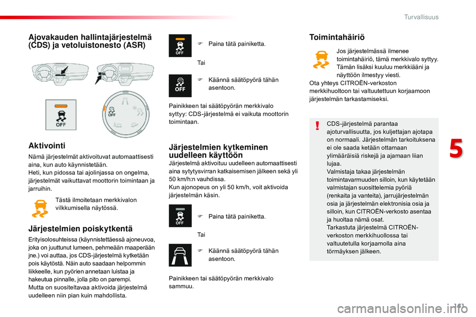 CITROEN JUMPER SPACETOURER 2017 Omistajan Käsikirjat (in Finnish) 161
Spacetourer-VP_fi_Chap05_securite_ed01-2016
Ajovakauden hallintajärjestelmä
(CDS) ja vetoluistonesto (ASR)
Aktivointi
Nämä järjestelmät aktivoituvat automaattisesti
aina, kun auto käynnis CITROEN JUMPER SPACETOURER 2017 Omistajan Käsikirjat (in Finnish) 161
Spacetourer-VP_fi_Chap05_securite_ed01-2016
Ajovakauden hallintajärjestelmä
(CDS) ja vetoluistonesto (ASR)
Aktivointi
Nämä järjestelmät aktivoituvat automaattisesti
aina, kun auto käynnis