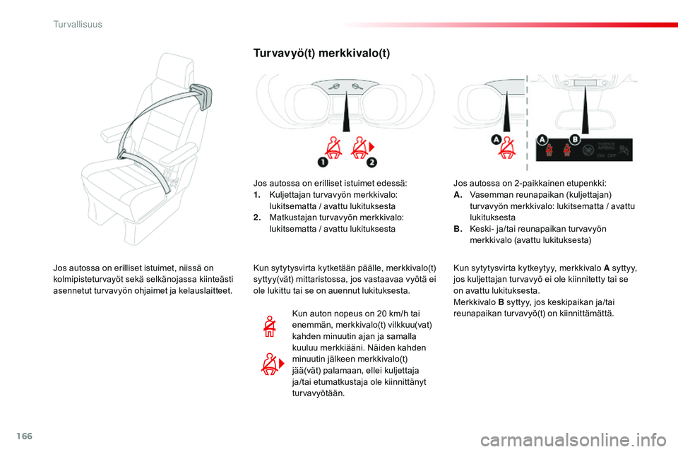 CITROEN JUMPER SPACETOURER 2017 Omistajan Käsikirjat (in Finnish) 166
Spacetourer-VP_fi_Chap05_securite_ed01-2016
Tur vavyö(t) merkkivalo(t)
Jos autossa on erilliset istuimet edessä:
1. Kuljettajan turvavyön merkkivalo:
lukitsematta / avattu lukituksesta
2.
M
CITROEN JUMPER SPACETOURER 2017 Omistajan Käsikirjat (in Finnish) 166
Spacetourer-VP_fi_Chap05_securite_ed01-2016
Tur vavyö(t) merkkivalo(t)
Jos autossa on erilliset istuimet edessä:
1. Kuljettajan turvavyön merkkivalo:
lukitsematta / avattu lukituksesta
2.
M