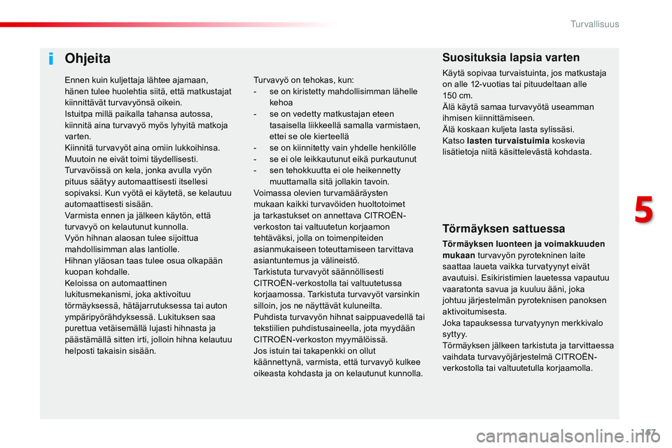 CITROEN JUMPER SPACETOURER 2017 Omistajan Käsikirjat (in Finnish) 167
Spacetourer-VP_fi_Chap05_securite_ed01-2016
Ohjeita
Törmäyksen sattuessa
Törmäyksen luonteen ja voimakkuuden
mukaan turvavyön pyrotekninen laite
saattaa laueta vaikka turvatyynyt eivät
av CITROEN JUMPER SPACETOURER 2017 Omistajan Käsikirjat (in Finnish) 167
Spacetourer-VP_fi_Chap05_securite_ed01-2016
Ohjeita
Törmäyksen sattuessa
Törmäyksen luonteen ja voimakkuuden
mukaan turvavyön pyrotekninen laite
saattaa laueta vaikka turvatyynyt eivät
av