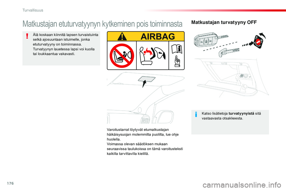 CITROEN JUMPER SPACETOURER 2017 Omistajan Käsikirjat (in Finnish) 176
Spacetourer-VP_fi_Chap05_securite_ed01-2016
Matkustajan turvatyyny OFF
Katso lisätietoja tur vatyynyistä sitä
vastaavasta otsakkeesta.
Matkustajan etuturvatyynyn kytkeminen pois toiminnasta
Ä CITROEN JUMPER SPACETOURER 2017 Omistajan Käsikirjat (in Finnish) 176
Spacetourer-VP_fi_Chap05_securite_ed01-2016
Matkustajan turvatyyny OFF
Katso lisätietoja tur vatyynyistä sitä
vastaavasta otsakkeesta.
Matkustajan etuturvatyynyn kytkeminen pois toiminnasta
Ä