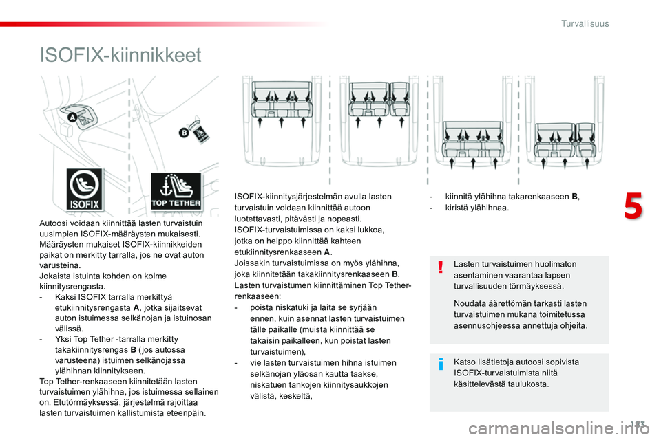 CITROEN JUMPER SPACETOURER 2017 Omistajan Käsikirjat (in Finnish) 183
Spacetourer-VP_fi_Chap05_securite_ed01-2016
ISOFIX-kiinnikkeet
Lasten turvaistuimen huolimaton
asentaminen vaarantaa lapsen
turvallisuuden törmäyksessä.
Katso lisätietoja autoosi sopivista
CITROEN JUMPER SPACETOURER 2017 Omistajan Käsikirjat (in Finnish) 183
Spacetourer-VP_fi_Chap05_securite_ed01-2016
ISOFIX-kiinnikkeet
Lasten turvaistuimen huolimaton
asentaminen vaarantaa lapsen
turvallisuuden törmäyksessä.
Katso lisätietoja autoosi sopivista