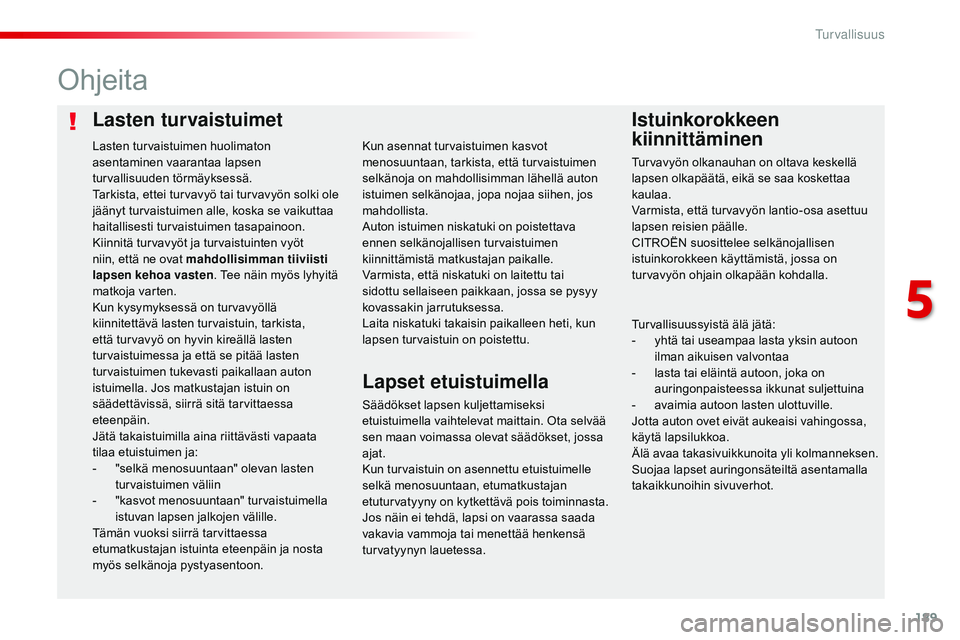 CITROEN JUMPER SPACETOURER 2017 Omistajan Käsikirjat (in Finnish) 189
Spacetourer-VP_fi_Chap05_securite_ed01-2016
Lasten turvaistuimetIstuinkorokkeen
kiinnittäminen
Ohjeita
Säädökset lapsen kuljettamiseksi
etuistuimella vaihtelevat maittain. Ota selvää
sen CITROEN JUMPER SPACETOURER 2017 Omistajan Käsikirjat (in Finnish) 189
Spacetourer-VP_fi_Chap05_securite_ed01-2016
Lasten turvaistuimetIstuinkorokkeen
kiinnittäminen
Ohjeita
Säädökset lapsen kuljettamiseksi
etuistuimella vaihtelevat maittain. Ota selvää
sen