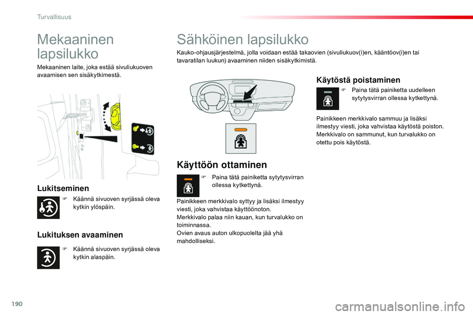 CITROEN JUMPER SPACETOURER 2017 Omistajan Käsikirjat (in Finnish) 190
Spacetourer-VP_fi_Chap05_securite_ed01-2016
Mekaaninen
lapsilukko
Lukitseminen
Lukituksen avaaminen
Mekaaninen laite, joka estää sivuliukuoven
avaamisen sen sisäkytkimestä.
Sähköinen lapsi CITROEN JUMPER SPACETOURER 2017 Omistajan Käsikirjat (in Finnish) 190
Spacetourer-VP_fi_Chap05_securite_ed01-2016
Mekaaninen
lapsilukko
Lukitseminen
Lukituksen avaaminen
Mekaaninen laite, joka estää sivuliukuoven
avaamisen sen sisäkytkimestä.
Sähköinen lapsi