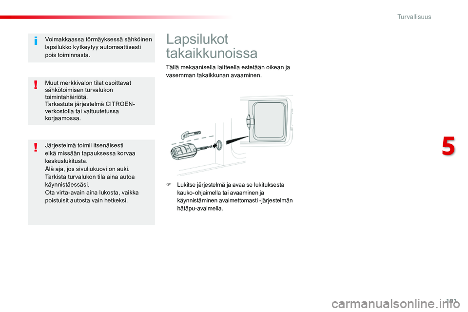 CITROEN JUMPER SPACETOURER 2017 Omistajan Käsikirjat (in Finnish) 191
Spacetourer-VP_fi_Chap05_securite_ed01-2016
Lapsilukot
takaikkunoissa
Tällä mekaanisella laitteella estetään oikean ja
vasemman takaikkunan avaaminen.
F
L
ukitse järjestelmä ja avaa se lu CITROEN JUMPER SPACETOURER 2017 Omistajan Käsikirjat (in Finnish) 191
Spacetourer-VP_fi_Chap05_securite_ed01-2016
Lapsilukot
takaikkunoissa
Tällä mekaanisella laitteella estetään oikean ja
vasemman takaikkunan avaaminen.
F
L
ukitse järjestelmä ja avaa se lu