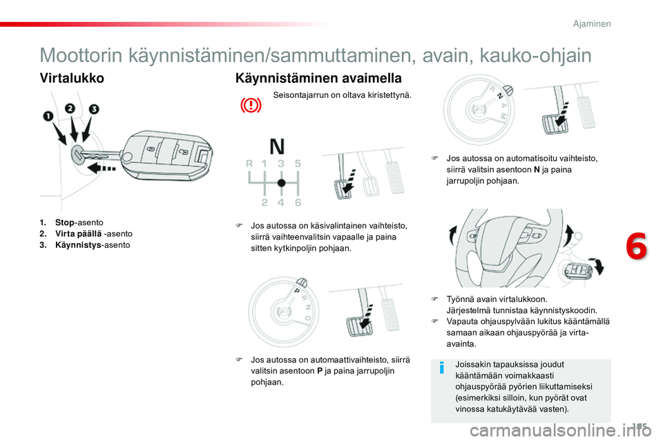 CITROEN JUMPER SPACETOURER 2017 Omistajan Käsikirjat (in Finnish) 195
Spacetourer-VP_fi_Chap06_conduite_ed01-2016
Moottorin käynnistäminen/sammuttaminen, avain, kauko-ohjain
Virtalukko
1. Stop-asento
2. V irta päällä -asento
3.
Kä
ynnistys -asento
Käynnist CITROEN JUMPER SPACETOURER 2017 Omistajan Käsikirjat (in Finnish) 195
Spacetourer-VP_fi_Chap06_conduite_ed01-2016
Moottorin käynnistäminen/sammuttaminen, avain, kauko-ohjain
Virtalukko
1. Stop-asento
2. V irta päällä -asento
3.
Kä
ynnistys -asento
Käynnist