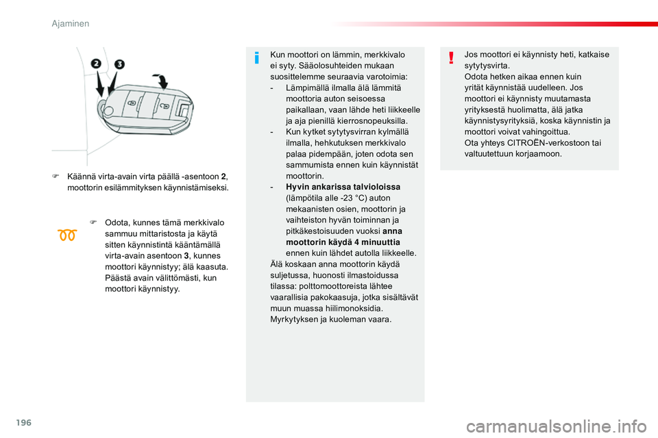CITROEN JUMPER SPACETOURER 2017 Omistajan Käsikirjat (in Finnish) 196
Spacetourer-VP_fi_Chap06_conduite_ed01-2016
F Käännä virta-avain virta päällä -asentoon 2,
moottorin esilämmityksen käynnistämiseksi.
F
O
dota, kunnes tämä merkkivalo
sammuu mittar CITROEN JUMPER SPACETOURER 2017 Omistajan Käsikirjat (in Finnish) 196
Spacetourer-VP_fi_Chap06_conduite_ed01-2016
F Käännä virta-avain virta päällä -asentoon 2,
moottorin esilämmityksen käynnistämiseksi.
F
O
dota, kunnes tämä merkkivalo
sammuu mittar