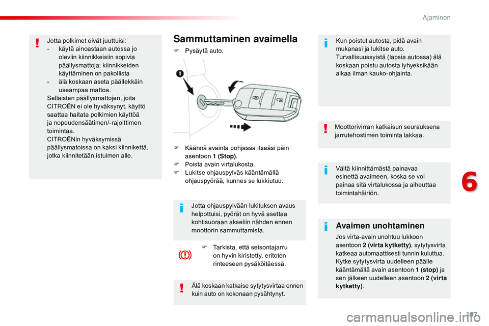 CITROEN JUMPER SPACETOURER 2017 Omistajan Käsikirjat (in Finnish) 197
Spacetourer-VP_fi_Chap06_conduite_ed01-2016
Vältä kiinnittämästä painavaa
esinettä avaimeen, koska se voi
painaa sitä virtalukossa ja aiheuttaa
toimintahäiriön.
Moottorivirran katkaisu CITROEN JUMPER SPACETOURER 2017 Omistajan Käsikirjat (in Finnish) 197
Spacetourer-VP_fi_Chap06_conduite_ed01-2016
Vältä kiinnittämästä painavaa
esinettä avaimeen, koska se voi
painaa sitä virtalukossa ja aiheuttaa
toimintahäiriön.
Moottorivirran katkaisu