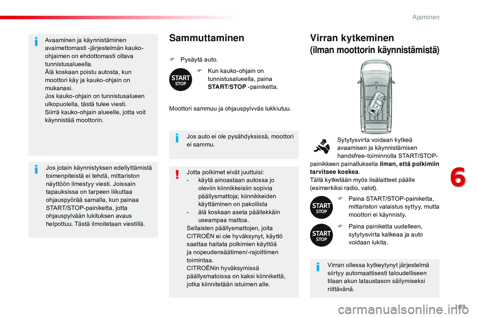 CITROEN JUMPER SPACETOURER 2017 Omistajan Käsikirjat (in Finnish) 199
Spacetourer-VP_fi_Chap06_conduite_ed01-2016
Avaaminen ja käynnistäminen
avaimettomasti -järjestelmän kauko-
ohjaimen on ehdottomasti oltava
tunnistusalueella.
Älä koskaan poistu autosta, k CITROEN JUMPER SPACETOURER 2017 Omistajan Käsikirjat (in Finnish) 199
Spacetourer-VP_fi_Chap06_conduite_ed01-2016
Avaaminen ja käynnistäminen
avaimettomasti -järjestelmän kauko-
ohjaimen on ehdottomasti oltava
tunnistusalueella.
Älä koskaan poistu autosta, k