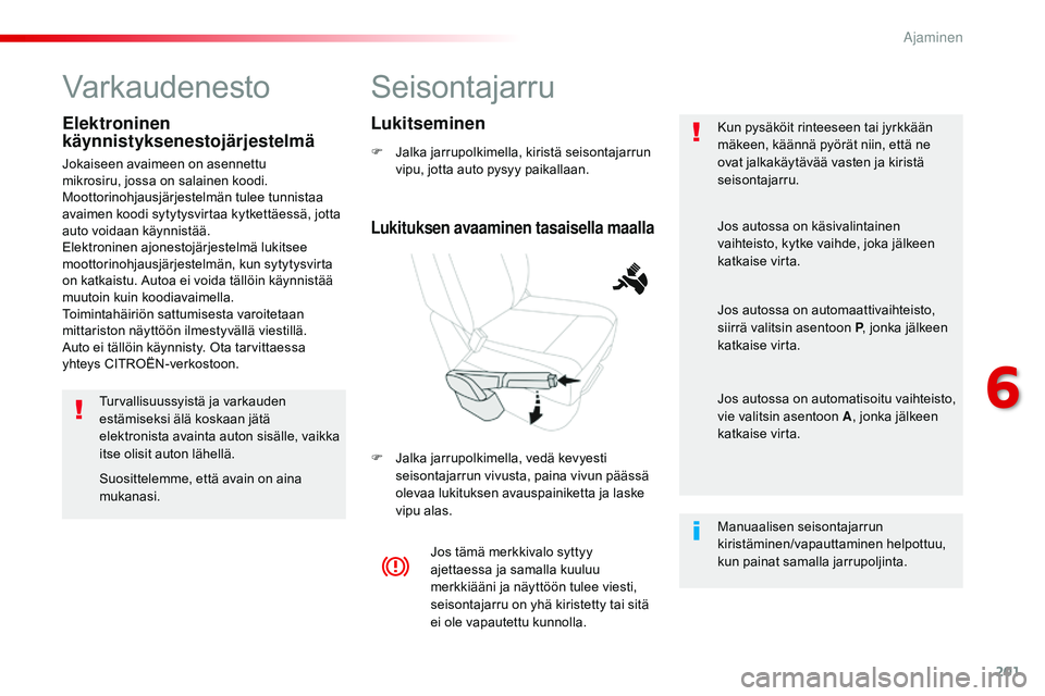 CITROEN JUMPER SPACETOURER 2017 Omistajan Käsikirjat (in Finnish) 201
Spacetourer-VP_fi_Chap06_conduite_ed01-2016
Seisontajarru
F Jalka jarrupolkimella, kiristä seisontajarrun vipu, jotta auto pysyy paikallaan.
F
J
alka jarrupolkimella, vedä kevyesti
seisontaj CITROEN JUMPER SPACETOURER 2017 Omistajan Käsikirjat (in Finnish) 201
Spacetourer-VP_fi_Chap06_conduite_ed01-2016
Seisontajarru
F Jalka jarrupolkimella, kiristä seisontajarrun vipu, jotta auto pysyy paikallaan.
F
J
alka jarrupolkimella, vedä kevyesti
seisontaj