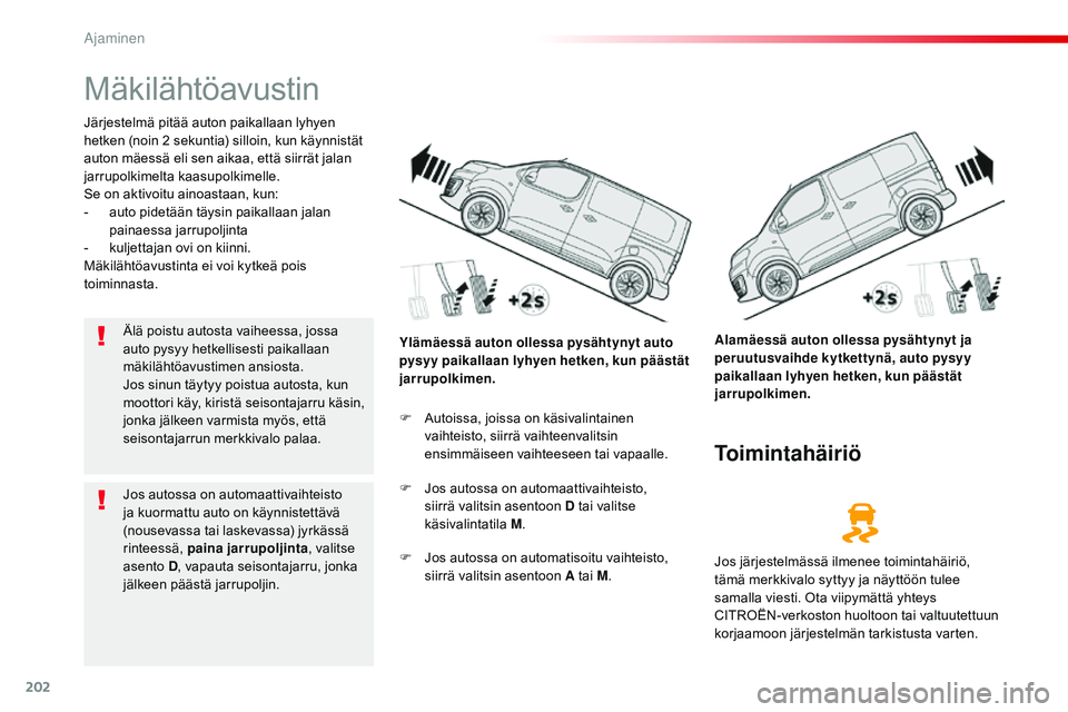 CITROEN JUMPER SPACETOURER 2017 Omistajan Käsikirjat (in Finnish) 202
Spacetourer-VP_fi_Chap06_conduite_ed01-2016
Mäkilähtöavustin
Järjestelmä pitää auton paikallaan lyhyen
hetken (noin 2 sekuntia) silloin, kun käynnistät
auton mäessä eli sen aikaa, et CITROEN JUMPER SPACETOURER 2017 Omistajan Käsikirjat (in Finnish) 202
Spacetourer-VP_fi_Chap06_conduite_ed01-2016
Mäkilähtöavustin
Järjestelmä pitää auton paikallaan lyhyen
hetken (noin 2 sekuntia) silloin, kun käynnistät
auton mäessä eli sen aikaa, et