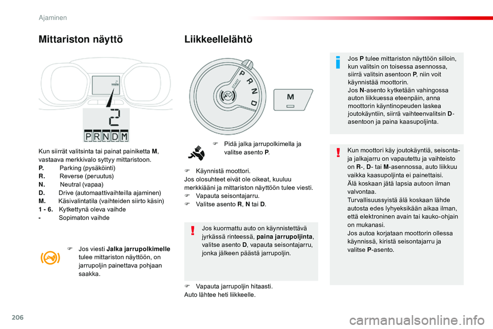 CITROEN JUMPER SPACETOURER 2017 Omistajan Käsikirjat (in Finnish) 206
Spacetourer-VP_fi_Chap06_conduite_ed01-2016
Kun siirrät valitsinta tai painat painiketta M,
vastaava merkkivalo syttyy mittaristoon.
P.
P
arking (pysäköinti)
R.
R
everse (peruutus)
N.
N
CITROEN JUMPER SPACETOURER 2017 Omistajan Käsikirjat (in Finnish) 206
Spacetourer-VP_fi_Chap06_conduite_ed01-2016
Kun siirrät valitsinta tai painat painiketta M,
vastaava merkkivalo syttyy mittaristoon.
P.
P
arking (pysäköinti)
R.
R
everse (peruutus)
N.
N