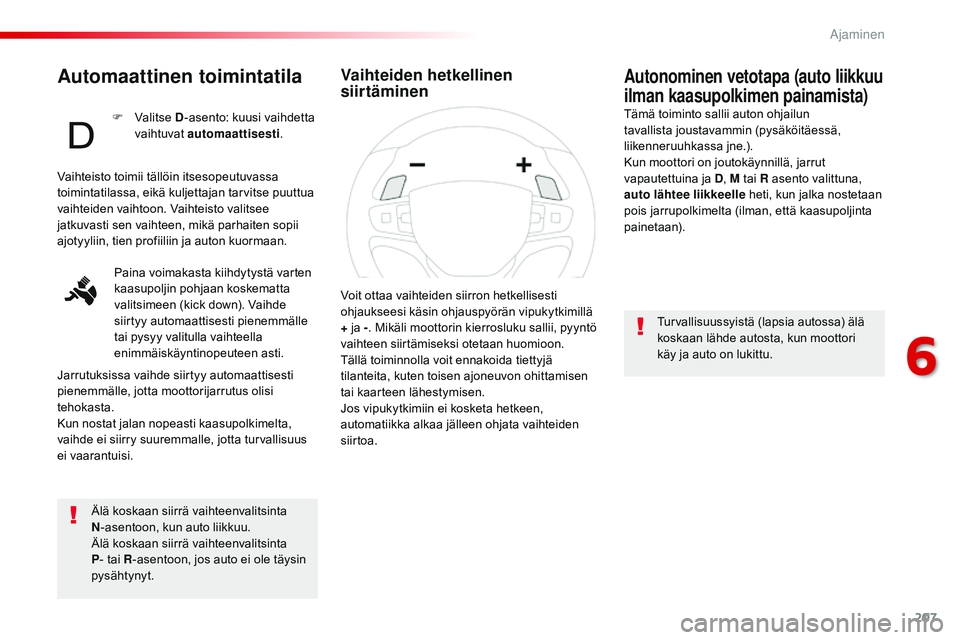 CITROEN JUMPER SPACETOURER 2017 Omistajan Käsikirjat (in Finnish) 207
Spacetourer-VP_fi_Chap06_conduite_ed01-2016
Automaattinen toimintatila
Älä koskaan siirrä vaihteenvalitsinta
N-asentoon, kun auto liikkuu.
Älä koskaan siirrä vaihteenvalitsinta
P - tai R - CITROEN JUMPER SPACETOURER 2017 Omistajan Käsikirjat (in Finnish) 207
Spacetourer-VP_fi_Chap06_conduite_ed01-2016
Automaattinen toimintatila
Älä koskaan siirrä vaihteenvalitsinta
N-asentoon, kun auto liikkuu.
Älä koskaan siirrä vaihteenvalitsinta
P - tai R -
