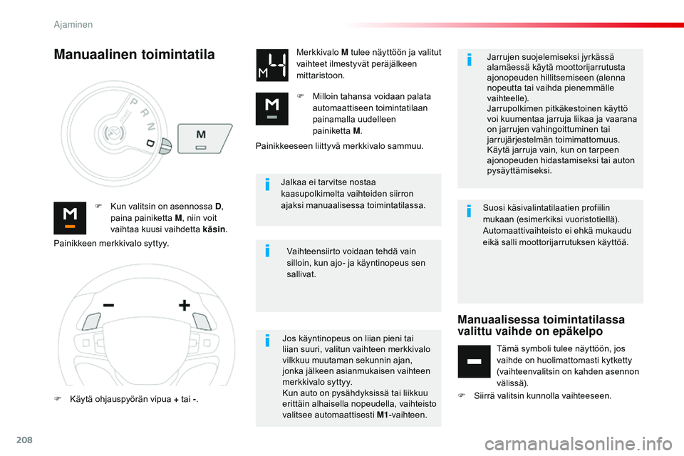 CITROEN JUMPER SPACETOURER 2017 Omistajan Käsikirjat (in Finnish) 208
Spacetourer-VP_fi_Chap06_conduite_ed01-2016
Jalkaa ei tarvitse nostaa
kaasupolkimelta vaihteiden siirron
ajaksi manuaalisessa toimintatilassa.
F
K
un valitsin on asennossa D ,
paina painiket CITROEN JUMPER SPACETOURER 2017 Omistajan Käsikirjat (in Finnish) 208
Spacetourer-VP_fi_Chap06_conduite_ed01-2016
Jalkaa ei tarvitse nostaa
kaasupolkimelta vaihteiden siirron
ajaksi manuaalisessa toimintatilassa.
F
K
un valitsin on asennossa D ,
paina painiket
