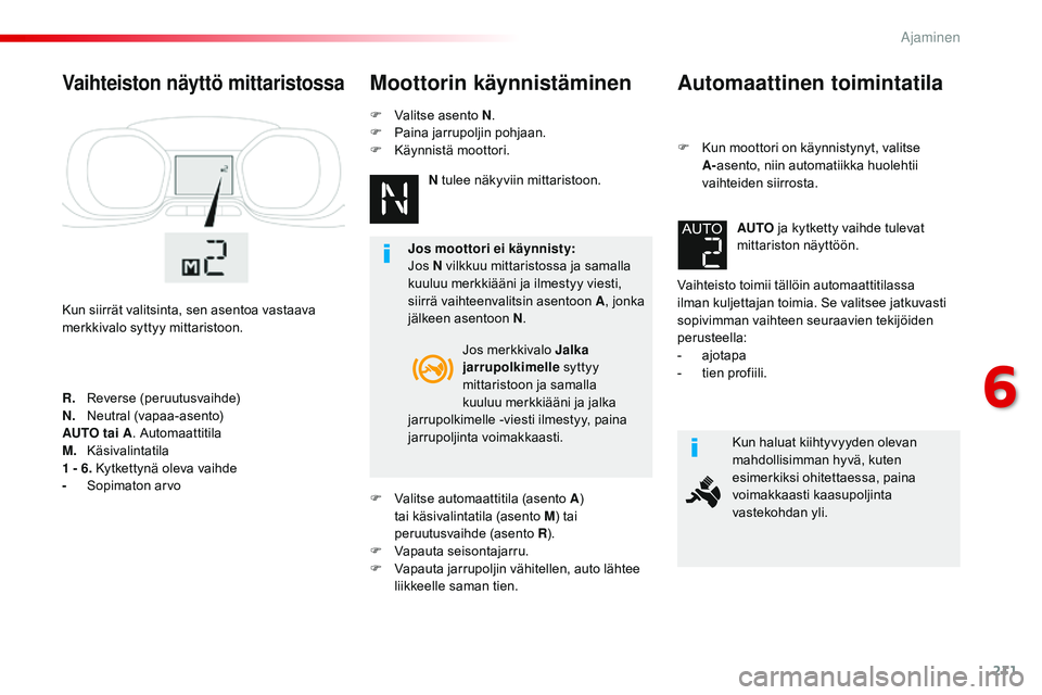 CITROEN JUMPER SPACETOURER 2017 Omistajan Käsikirjat (in Finnish) 211
Spacetourer-VP_fi_Chap06_conduite_ed01-2016
Automaattinen toimintatila
F Kun moottori on käynnistynyt, valitse A-asento, niin automatiikka huolehtii
vaihteiden siirrosta.
Vaihteisto toimii täll CITROEN JUMPER SPACETOURER 2017 Omistajan Käsikirjat (in Finnish) 211
Spacetourer-VP_fi_Chap06_conduite_ed01-2016
Automaattinen toimintatila
F Kun moottori on käynnistynyt, valitse A-asento, niin automatiikka huolehtii
vaihteiden siirrosta.
Vaihteisto toimii täll