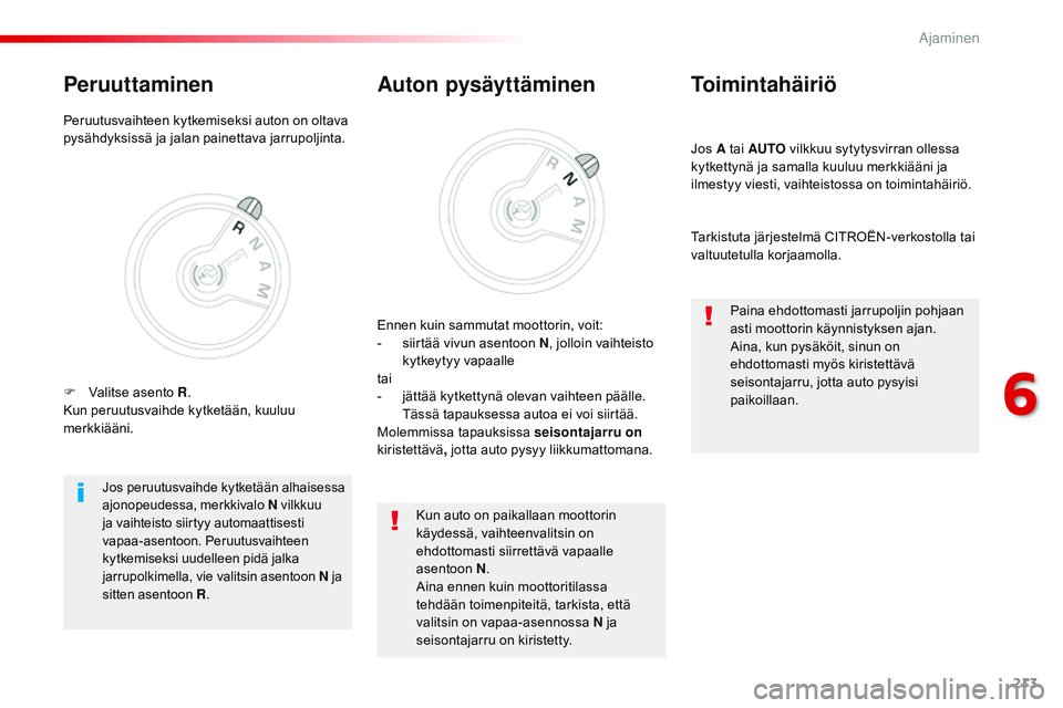 CITROEN JUMPER SPACETOURER 2017 Omistajan Käsikirjat (in Finnish) 213
Spacetourer-VP_fi_Chap06_conduite_ed01-2016
Jos A tai AUTO vilkkuu sytytysvirran ollessa
kytkettynä ja samalla kuuluu merkkiääni ja
ilmestyy viesti, vaihteistossa on toimintahäiriö.
Toimint CITROEN JUMPER SPACETOURER 2017 Omistajan Käsikirjat (in Finnish) 213
Spacetourer-VP_fi_Chap06_conduite_ed01-2016
Jos A tai AUTO vilkkuu sytytysvirran ollessa
kytkettynä ja samalla kuuluu merkkiääni ja
ilmestyy viesti, vaihteistossa on toimintahäiriö.
Toimint